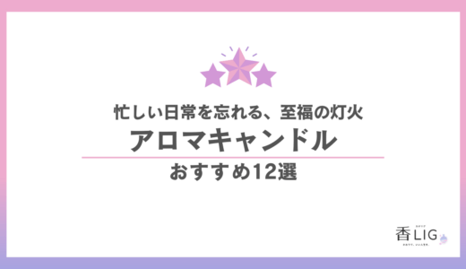 アロマキャンドル おすすめ12選｜日常を忘れる至福の香りと灯火を厳選